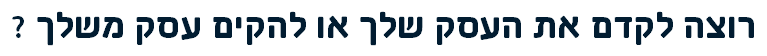 רוצה לקדם את העסק שלך או להקים עסק משלך ?